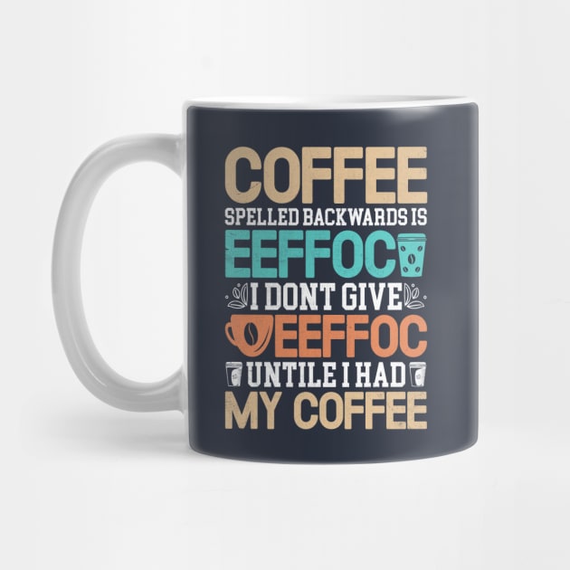 coffee spelled backwards is eeffoc i dont give eeffoc untile i had my coffee by TheDesignDepot